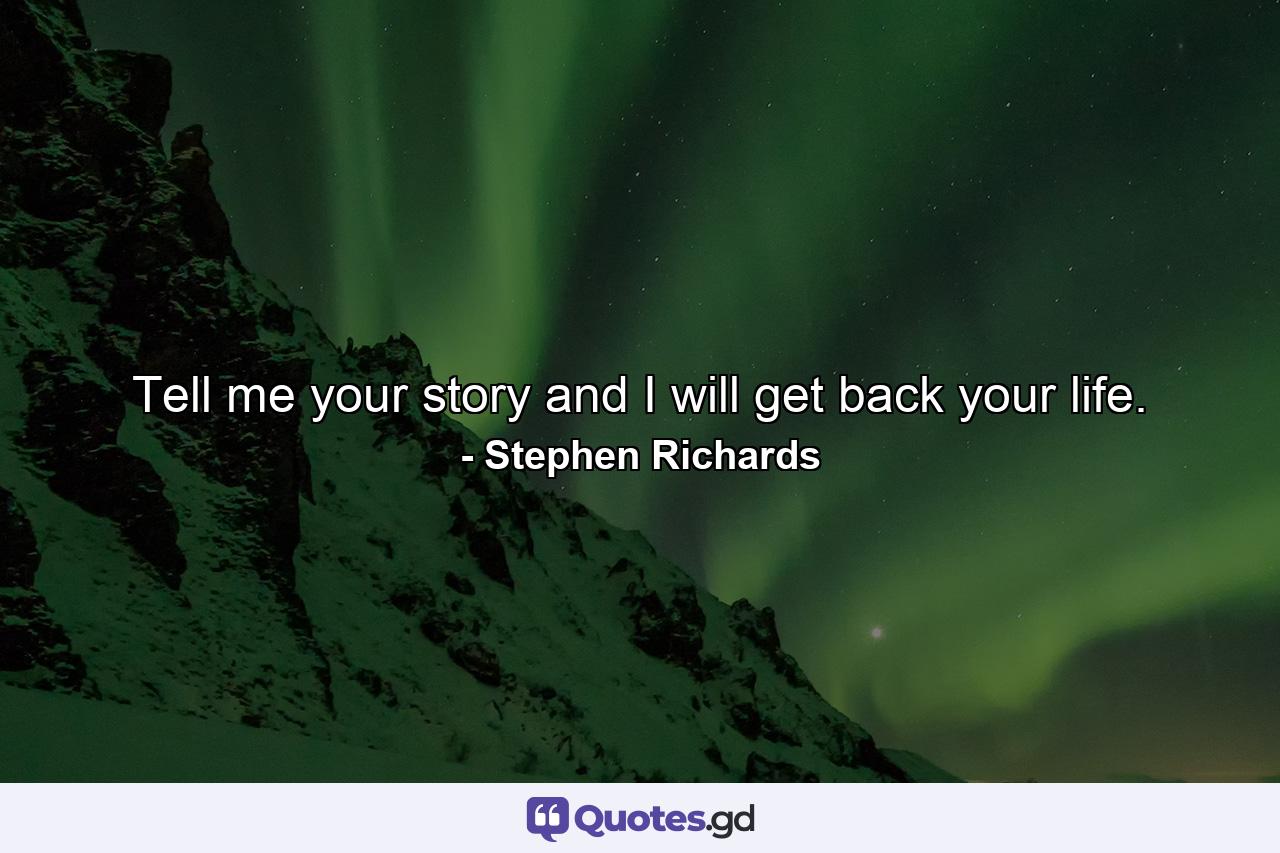 Tell me your story and I will get back your life. - Quote by Stephen Richards