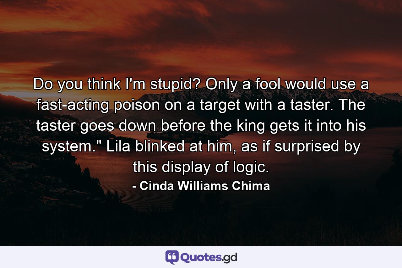 Do you think I'm stupid? Only a fool would use a fast-acting poison on a target with a taster. The taster goes down before the king gets it into his system.