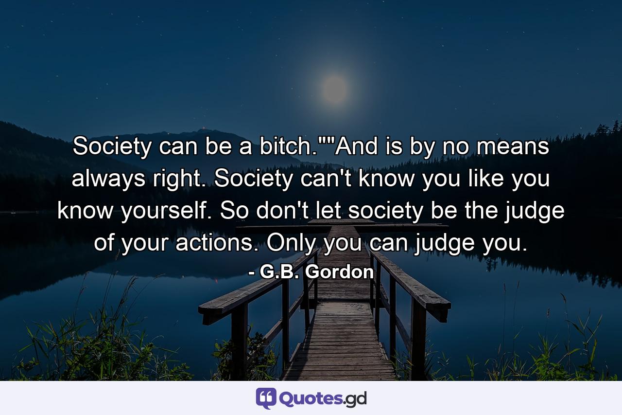 Society can be a bitch.