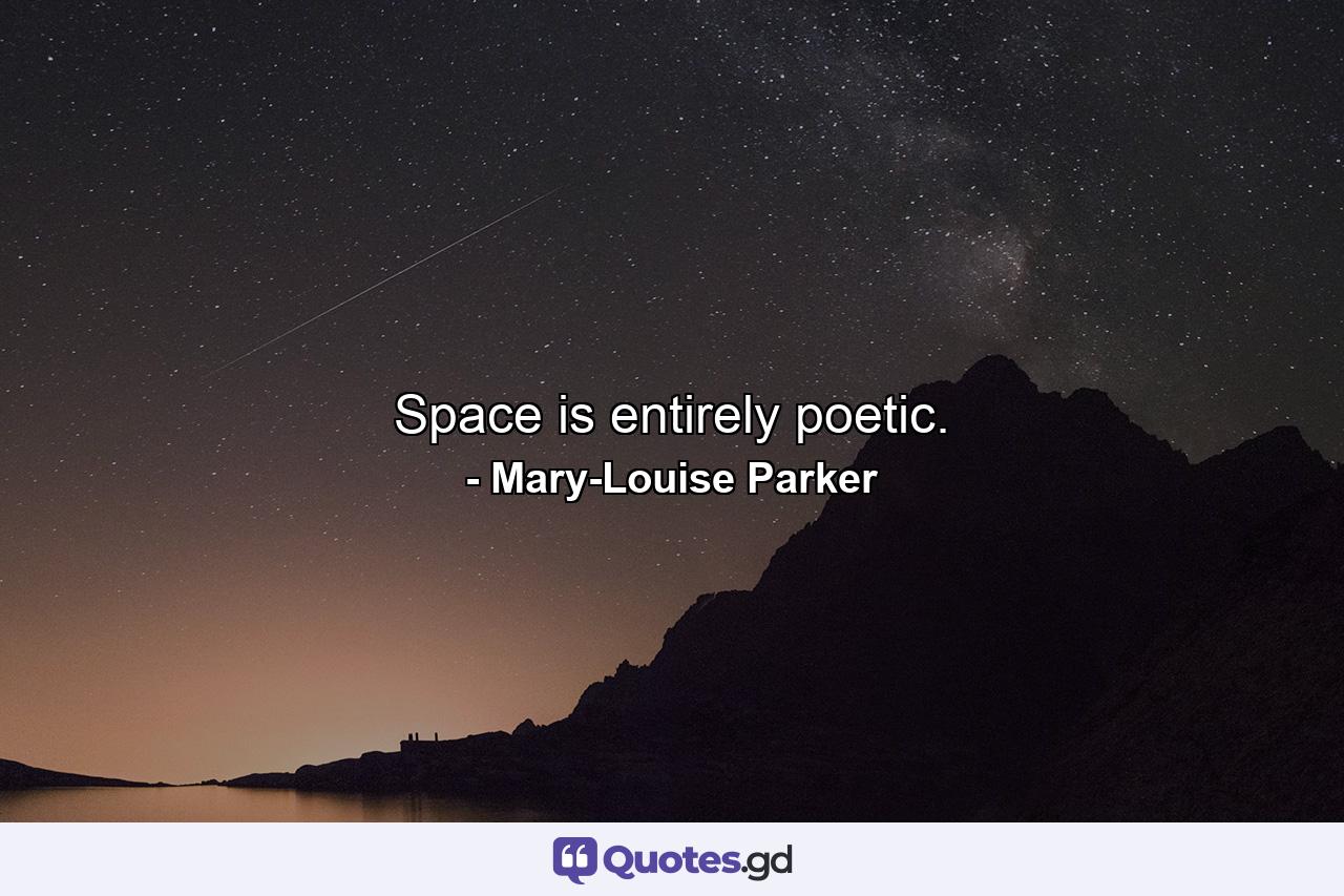 Space is entirely poetic. - Quote by Mary-Louise Parker