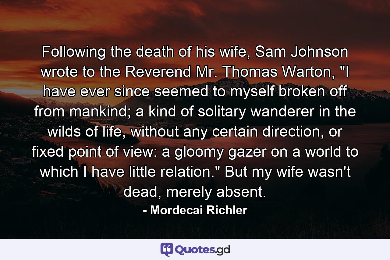 Following the death of his wife, Sam Johnson wrote to the Reverend Mr. Thomas Warton, 