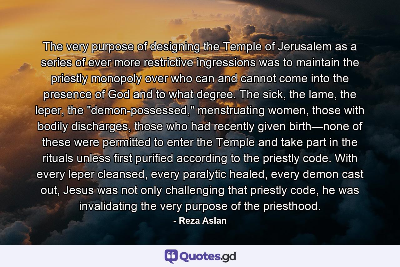 The very purpose of designing the Temple of Jerusalem as a series of ever more restrictive ingressions was to maintain the priestly monopoly over who can and cannot come into the presence of God and to what degree. The sick, the lame, the leper, the 