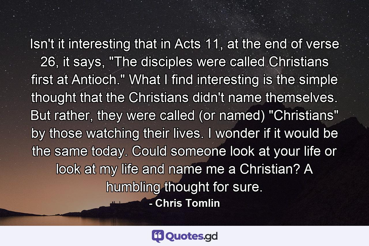 Isn't it interesting that in Acts 11, at the end of verse 26, it says, 