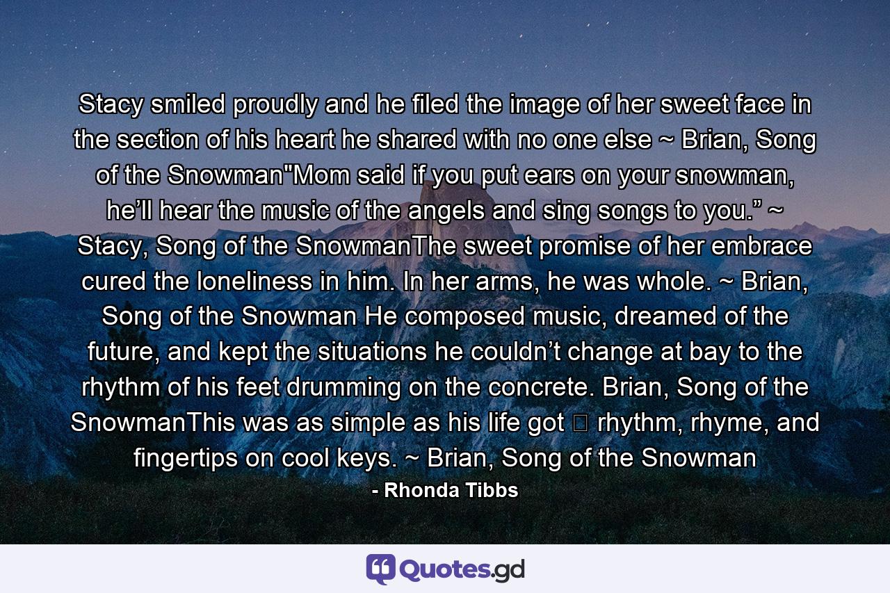 Stacy smiled proudly and he filed the image of her sweet face in the section of his heart he shared with no one else ~ Brian, Song of the Snowman