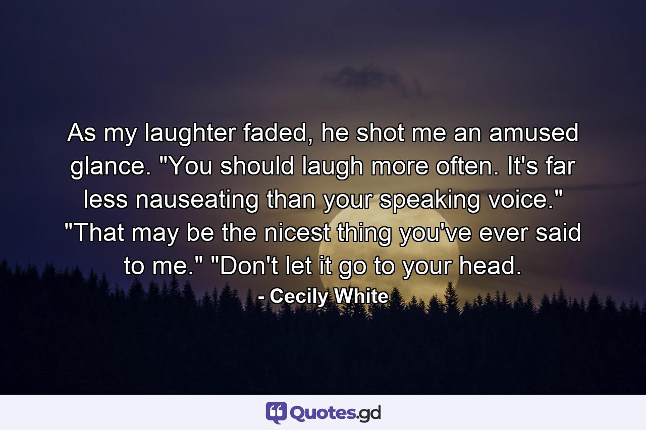 As my laughter faded, he shot me an amused glance. 