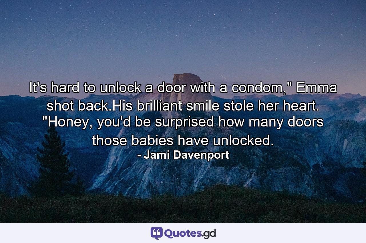 It's hard to unlock a door with a condom,