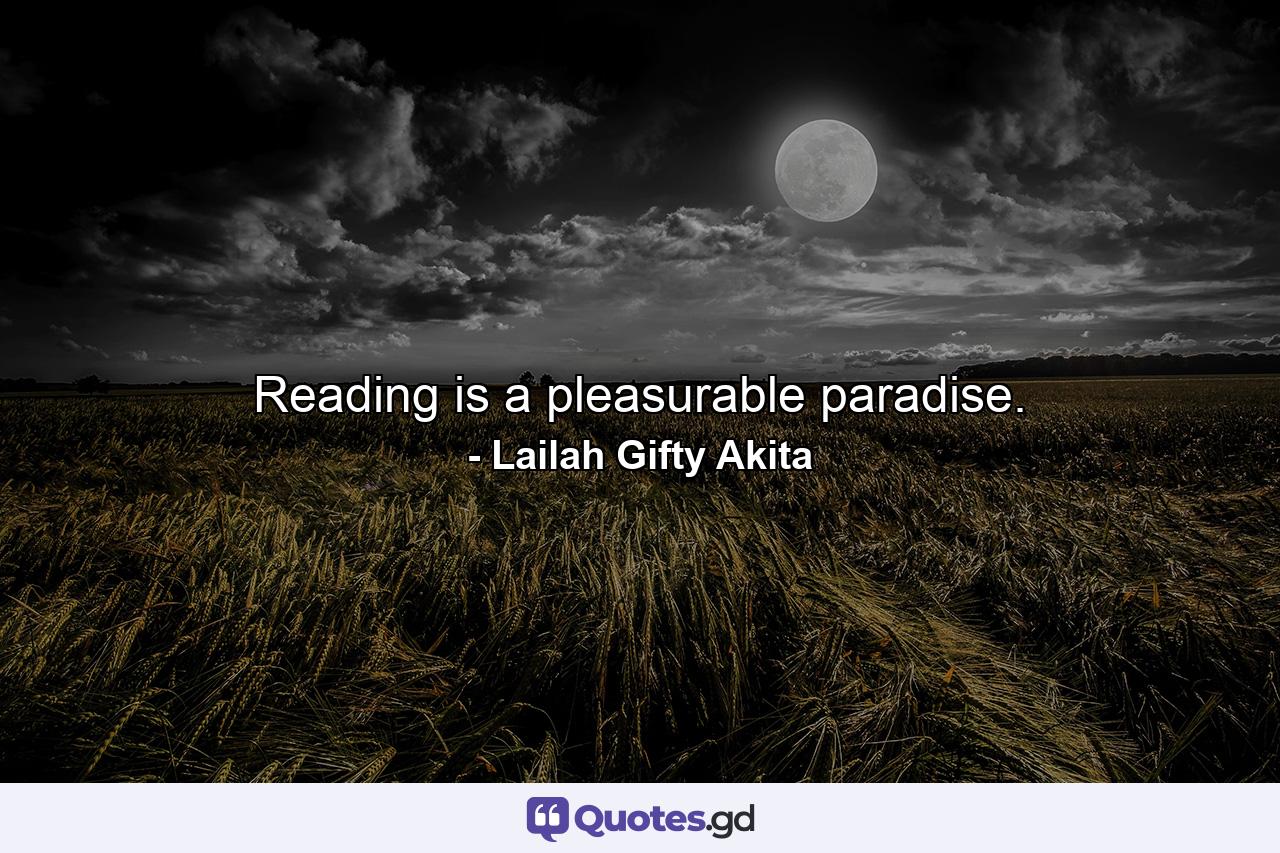 Reading is a pleasurable paradise. - Quote by Lailah Gifty Akita