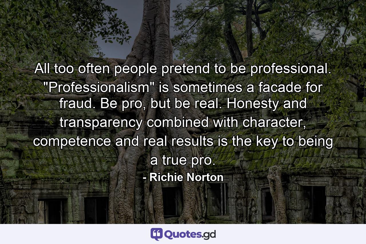 All too often people pretend to be professional. 