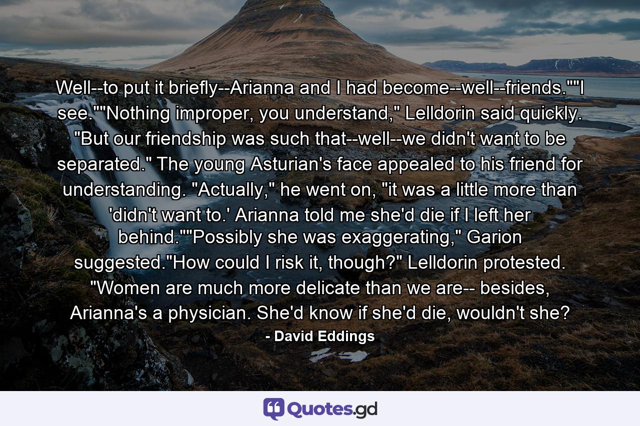 Well--to put it briefly--Arianna and I had become--well--friends.