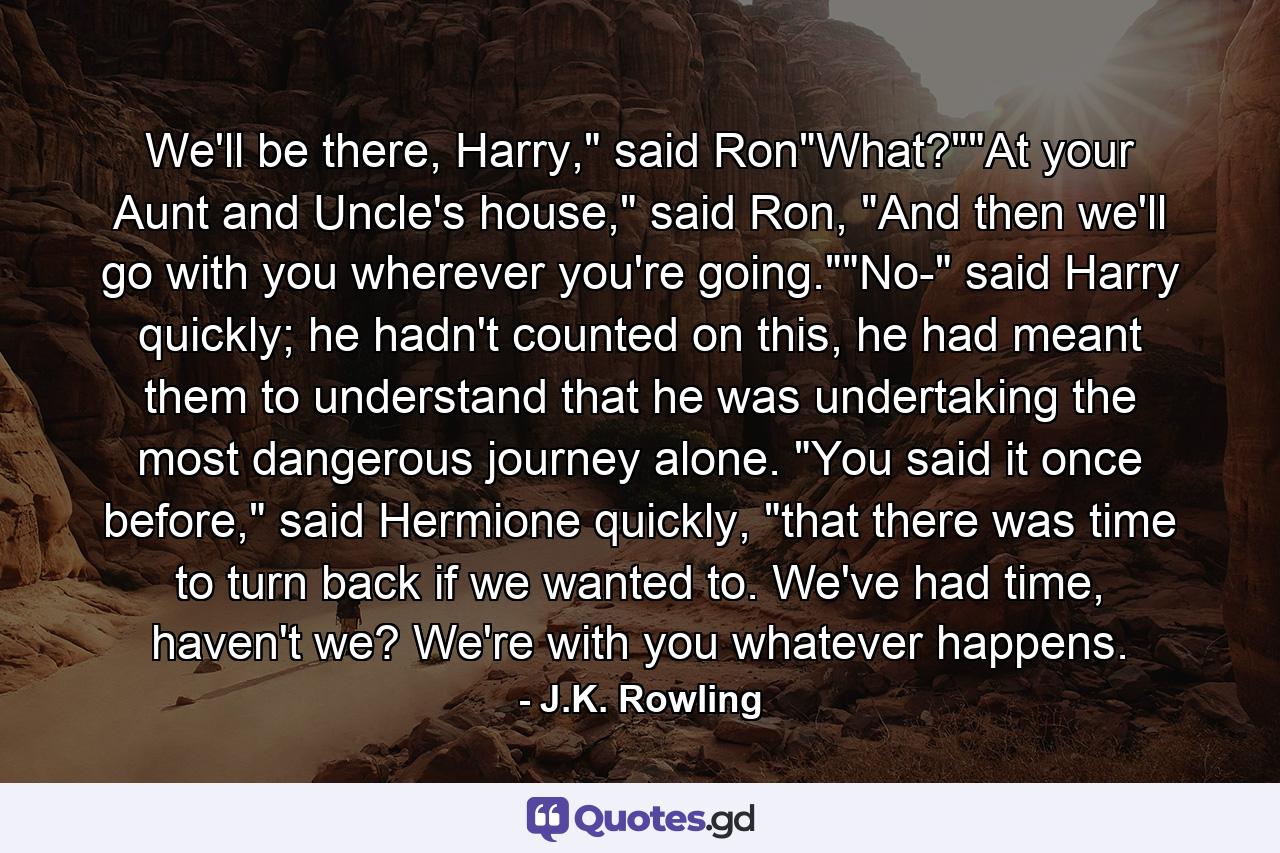 We'll be there, Harry,