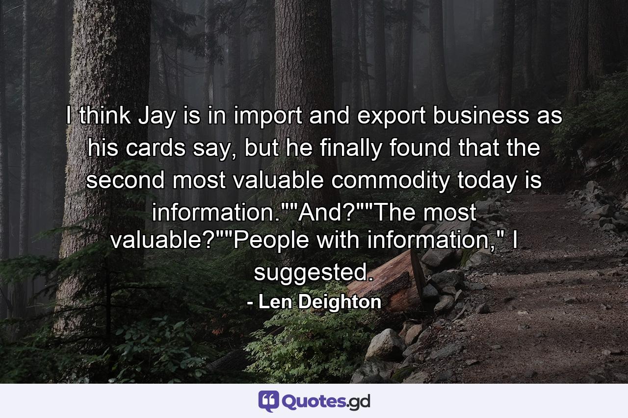 I think Jay is in import and export business as his cards say, but he finally found that the second most valuable commodity today is information.