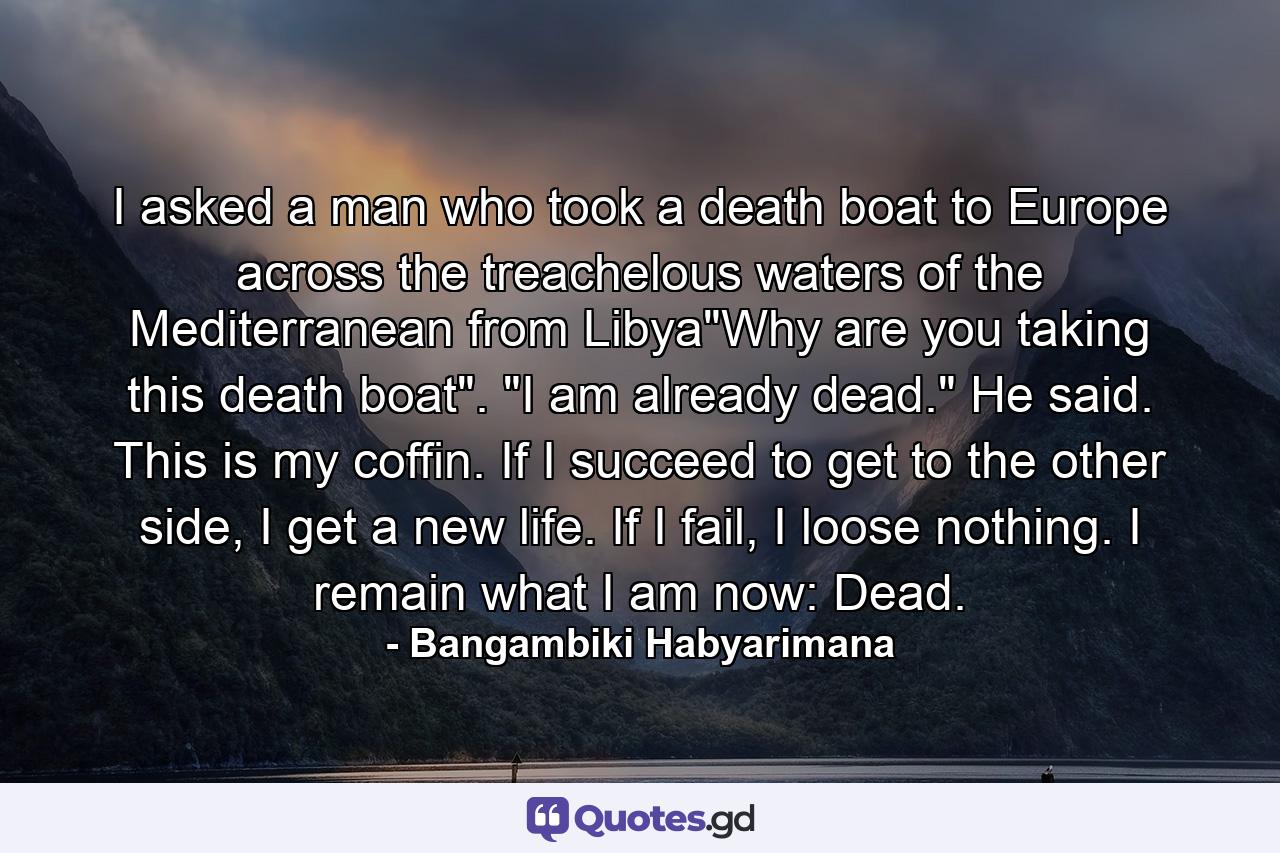 I asked a man who took a death boat to Europe across the treachelous waters of the Mediterranean from Libya