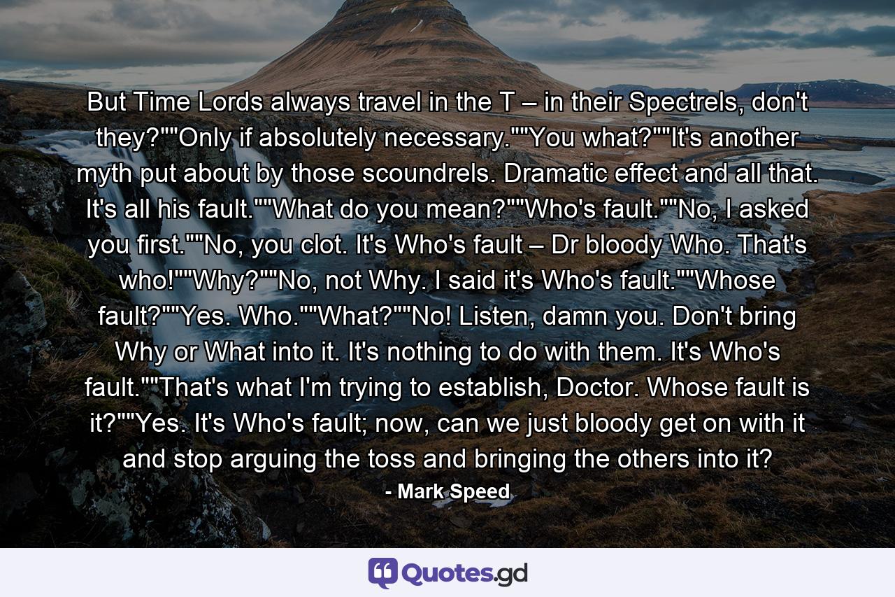 But Time Lords always travel in the T – in their Spectrels, don't they?