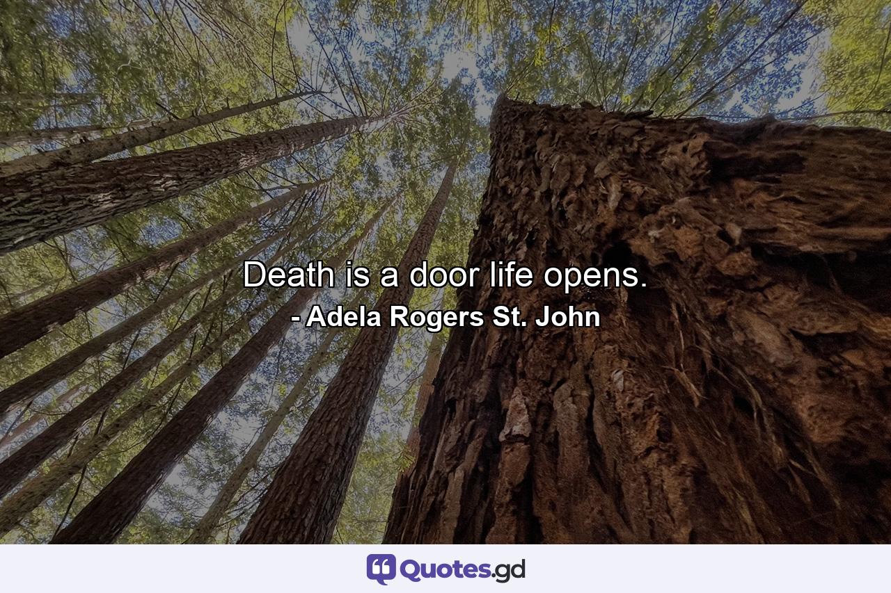 Death is a door life opens. - Quote by Adela Rogers St. John