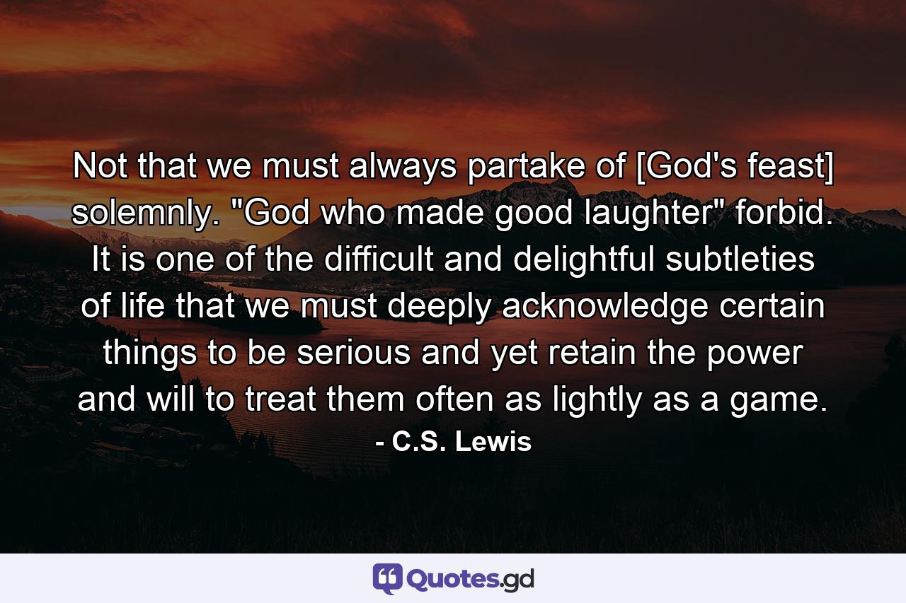 Not that we must always partake of [God's feast] solemnly. 