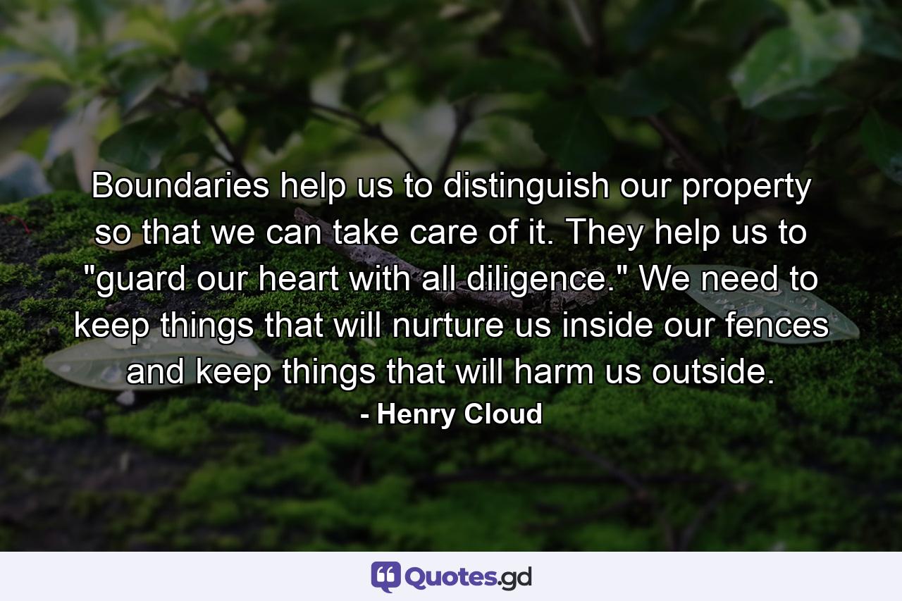 Boundaries help us to distinguish our property so that we can take care of it. They help us to 