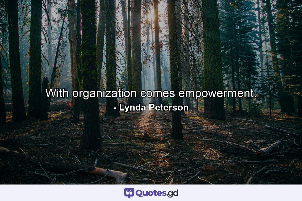 With organization comes empowerment. - Quote by Lynda Peterson