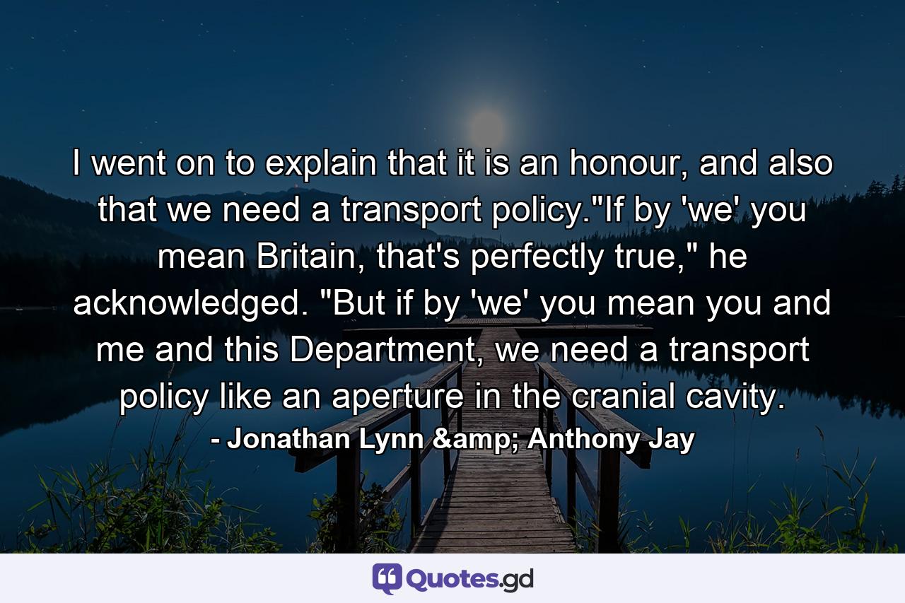 I went on to explain that it is an honour, and also that we need a transport policy.