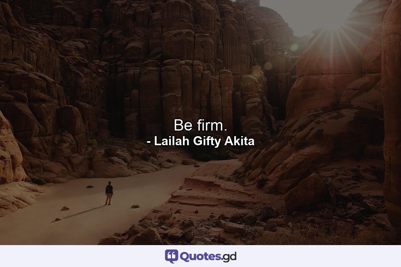 Be firm. - Quote by Lailah Gifty Akita