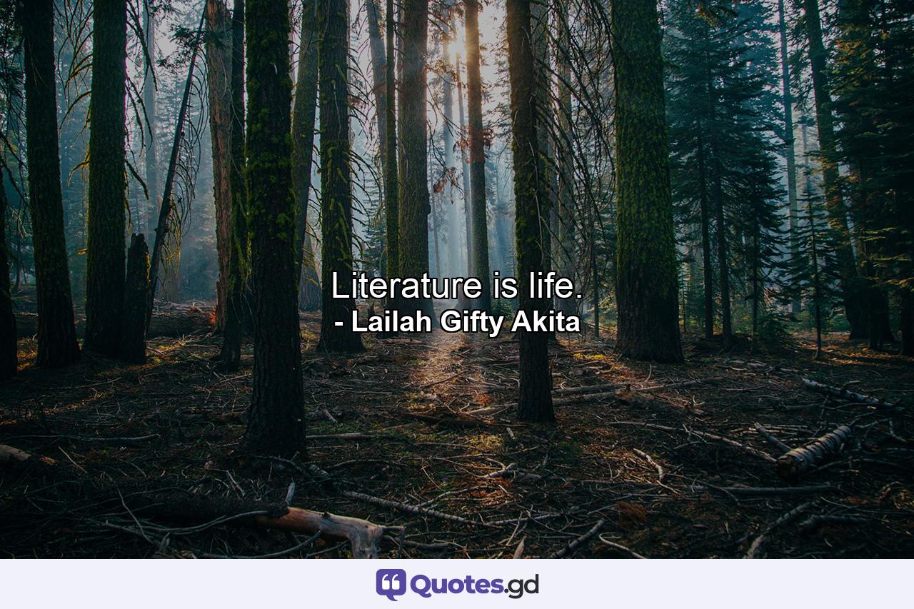 Literature is life. - Quote by Lailah Gifty Akita