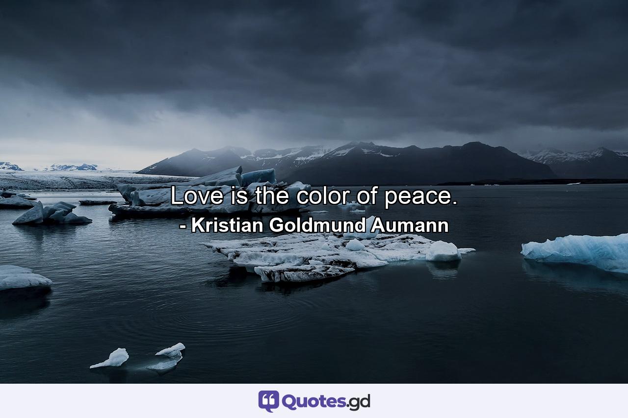 Love is the color of peace. - Quote by Kristian Goldmund Aumann