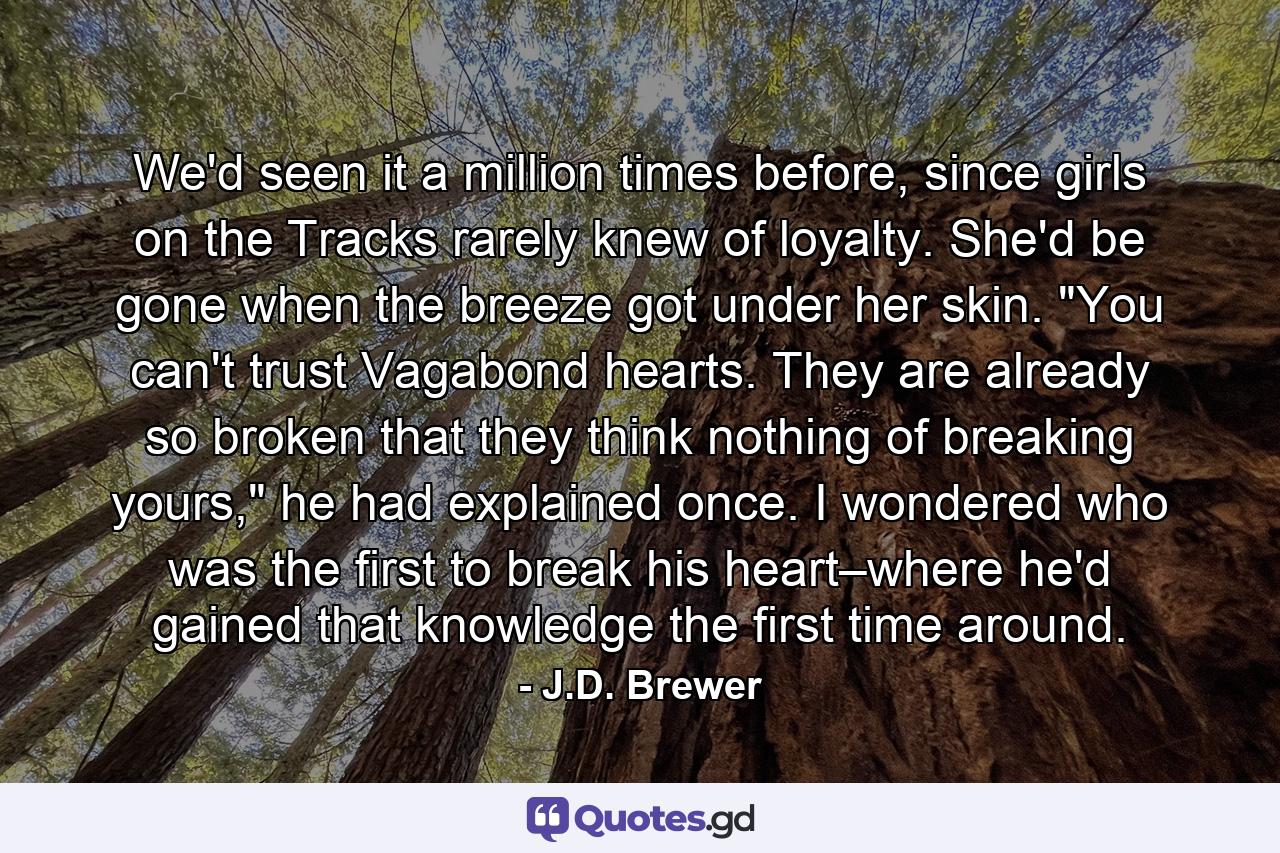 We'd seen it a million times before, since girls on the Tracks rarely knew of loyalty. She'd be gone when the breeze got under her skin. 