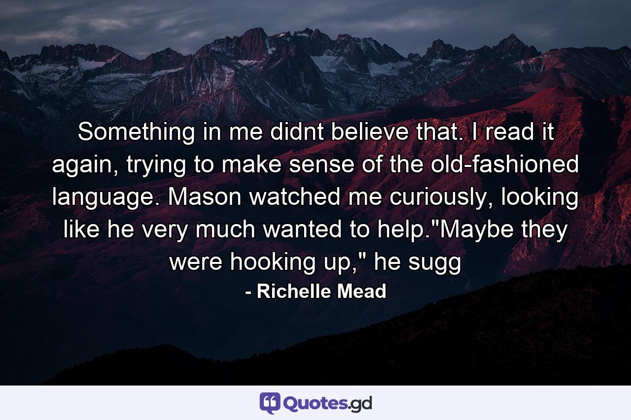 Something in me didnt believe that. I read it again, trying to make sense of the old-fashioned language. Mason watched me curiously, looking like he very much wanted to help.