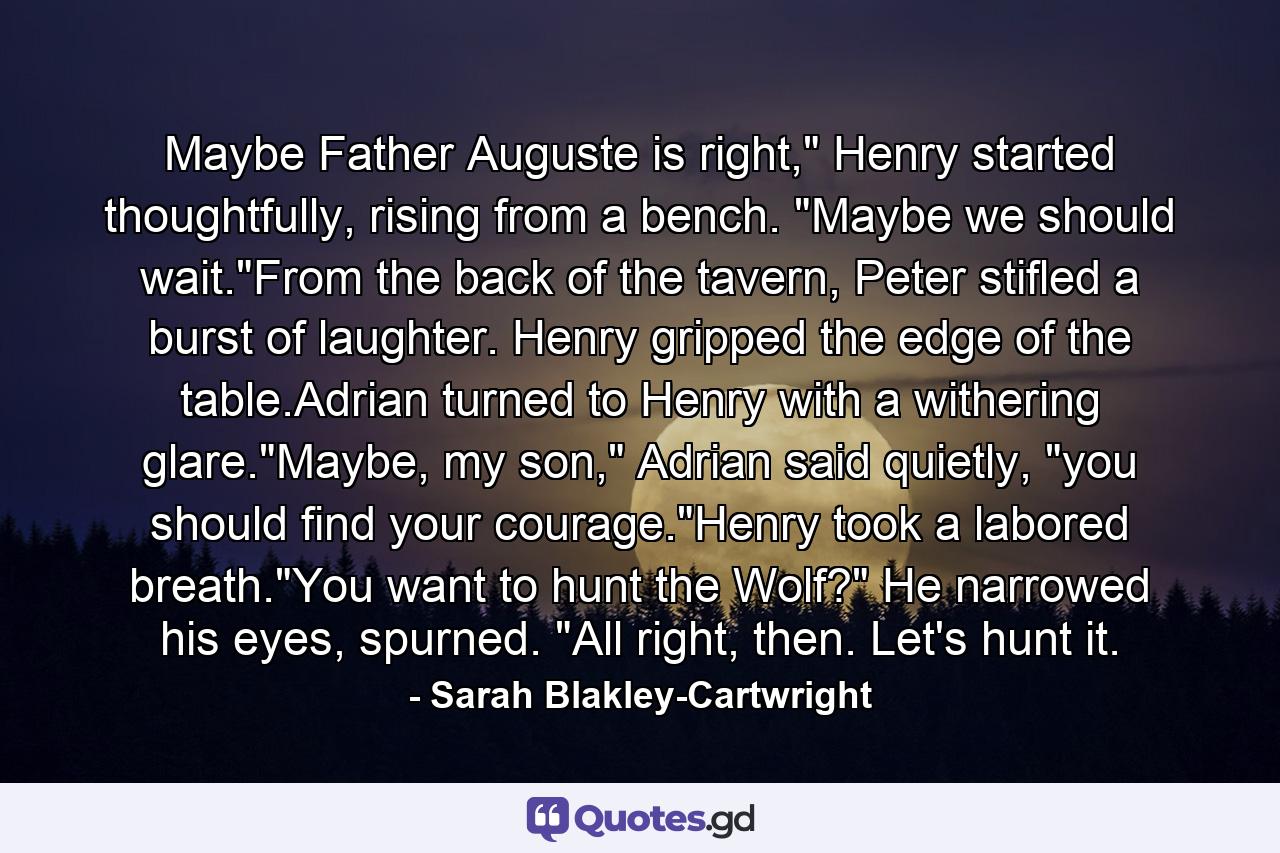 Maybe Father Auguste is right,