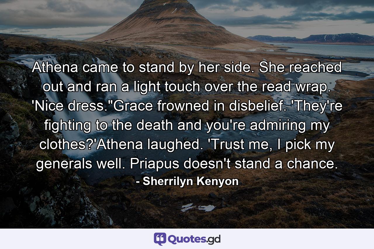 Athena came to stand by her side. She reached out and ran a light touch over the read wrap. 'Nice dress.