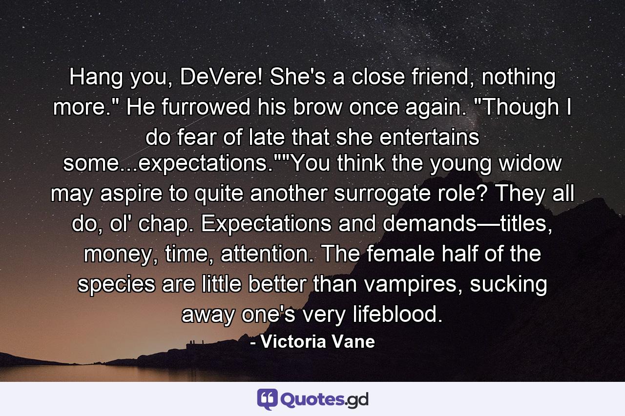 Hang you, DeVere! She's a close friend, nothing more.