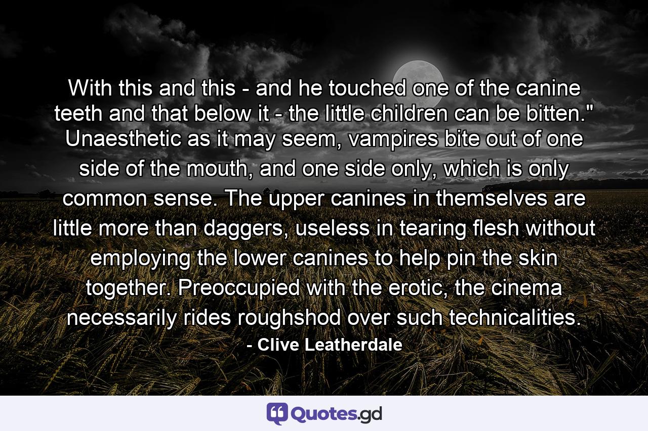 With this and this - and he touched one of the canine teeth and that below it - the little children can be bitten.