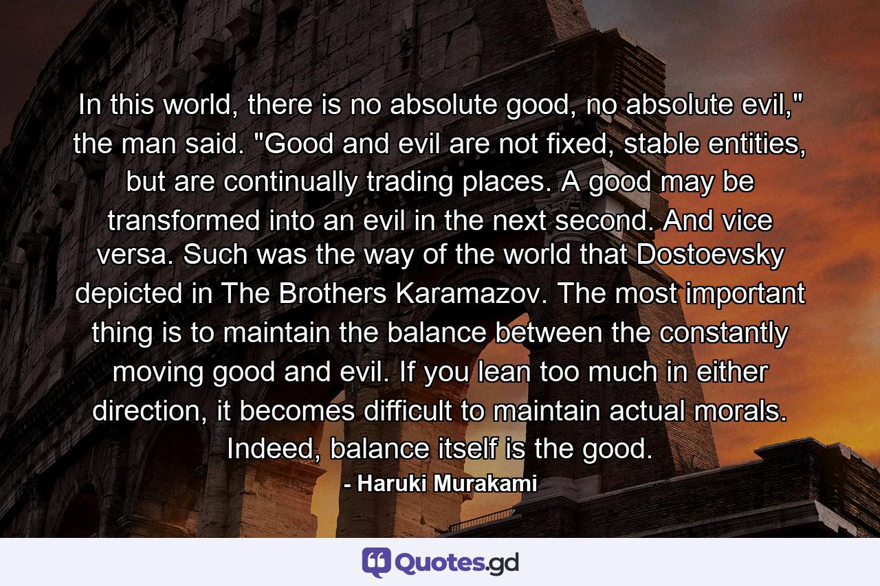 In this world, there is no absolute good, no absolute evil,