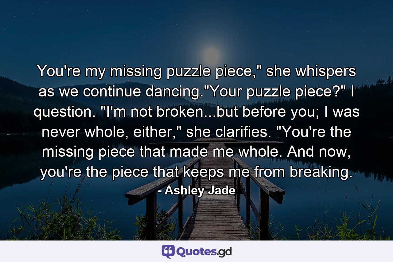 You're my missing puzzle piece,