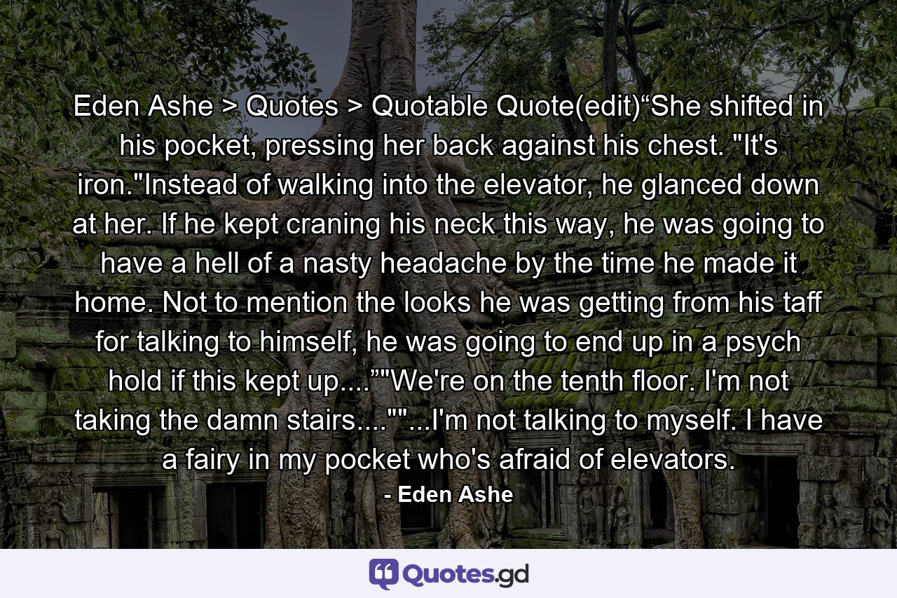 Eden Ashe > Quotes > Quotable Quote(edit)“She shifted in his pocket, pressing her back against his chest. 