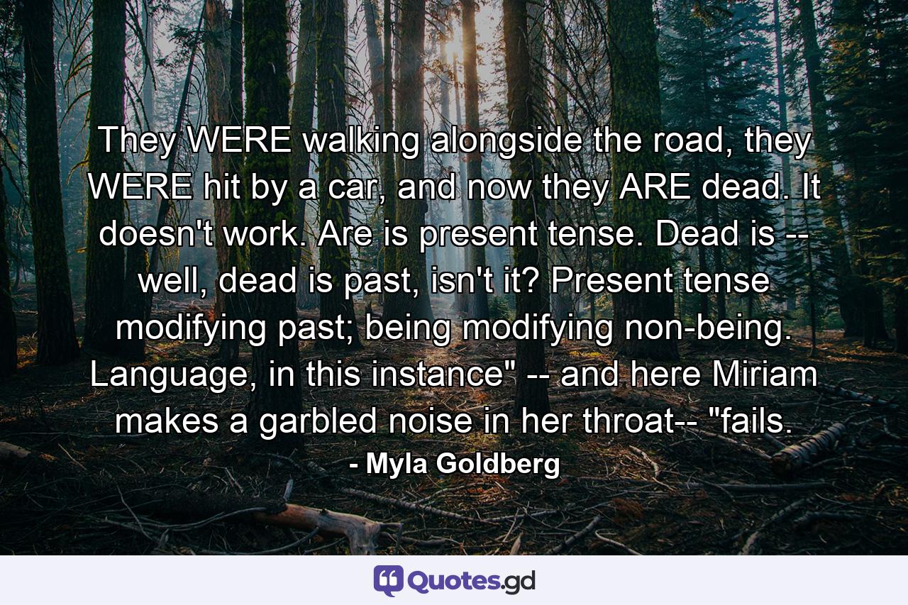 They WERE walking alongside the road, they WERE hit by a car, and now they ARE dead. It doesn't work. Are is present tense. Dead is -- well, dead is past, isn't it? Present tense modifying past; being modifying non-being. Language, in this instance