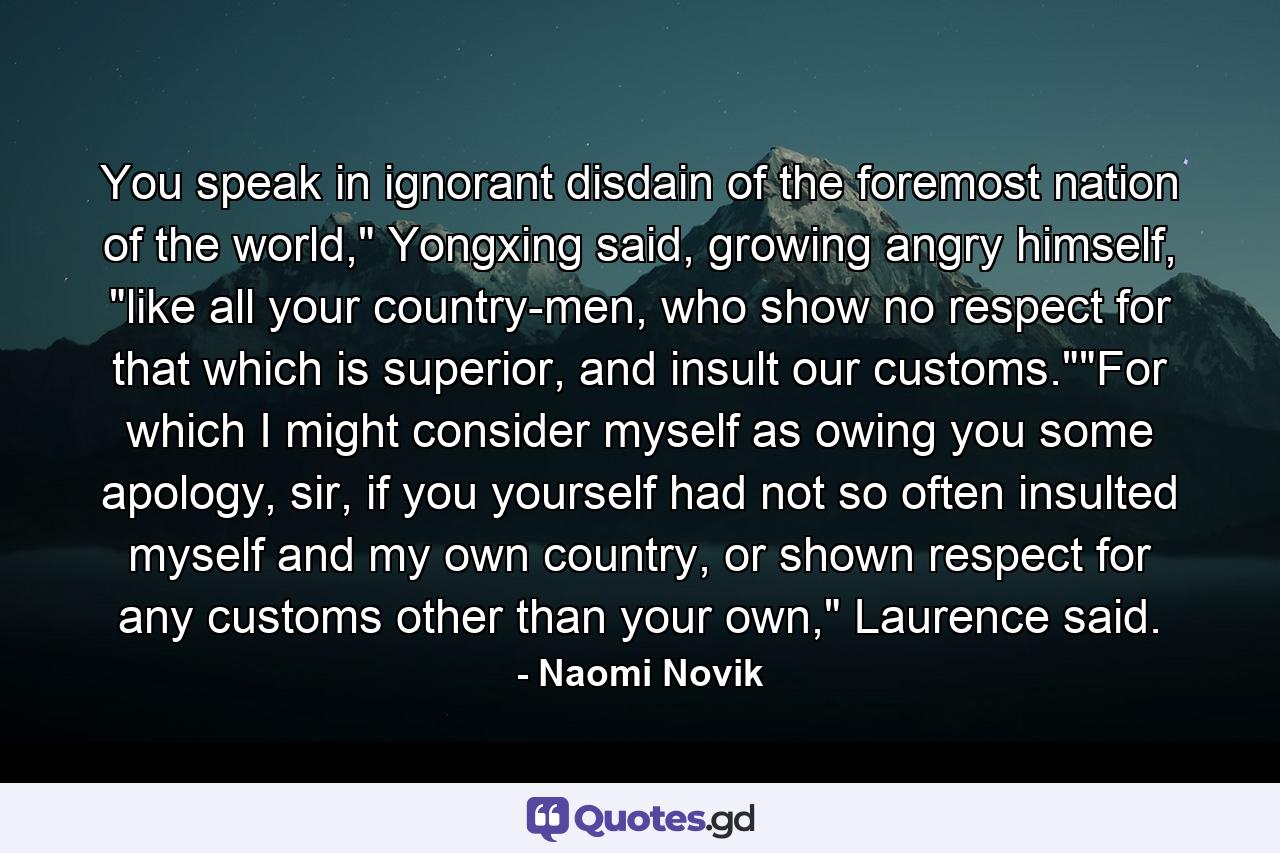 You speak in ignorant disdain of the foremost nation of the world,