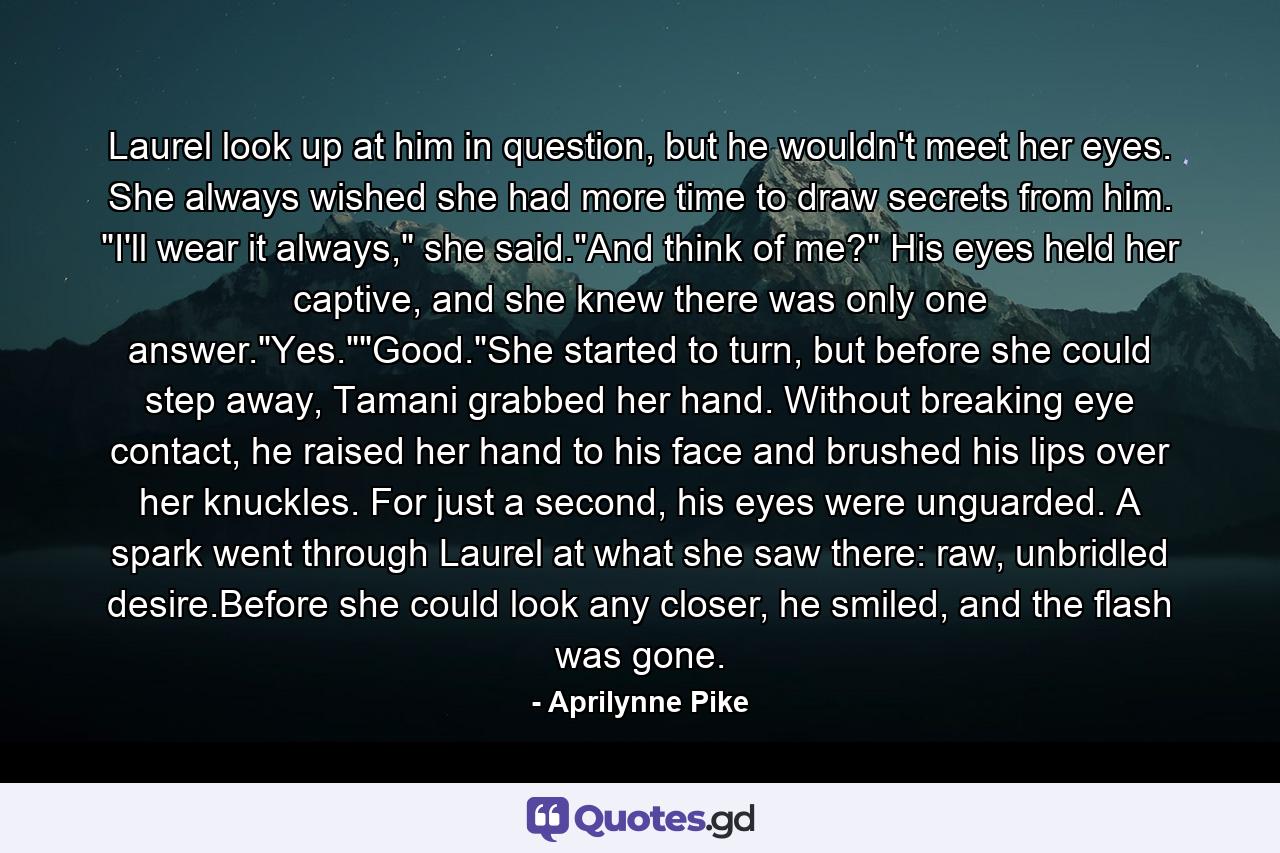 Laurel look up at him in question, but he wouldn't meet her eyes. She always wished she had more time to draw secrets from him. 