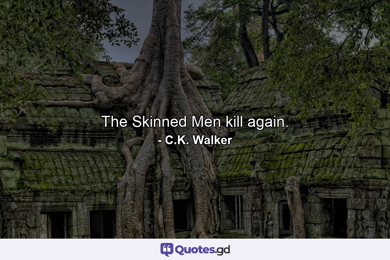 The Skinned Men kill again. - Quote by C.K. Walker