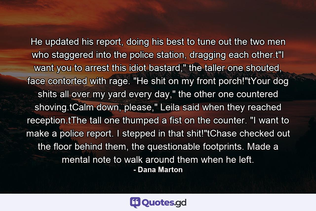 He updated his report, doing his best to tune out the two men who staggered into the police station, dragging each other.t