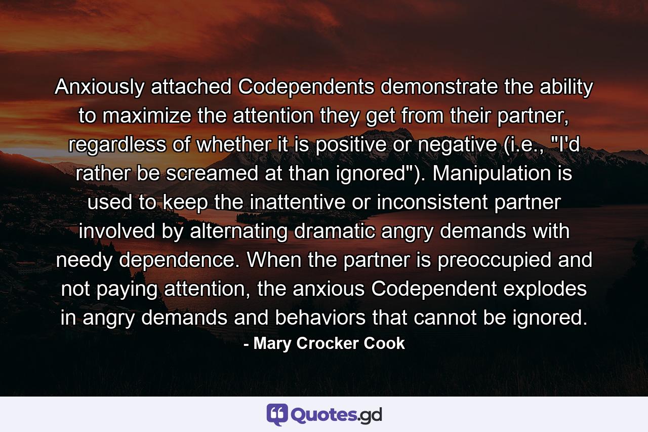 Anxiously attached Codependents demonstrate the ability to maximize the attention they get from their partner, regardless of whether it is positive or negative (i.e., 