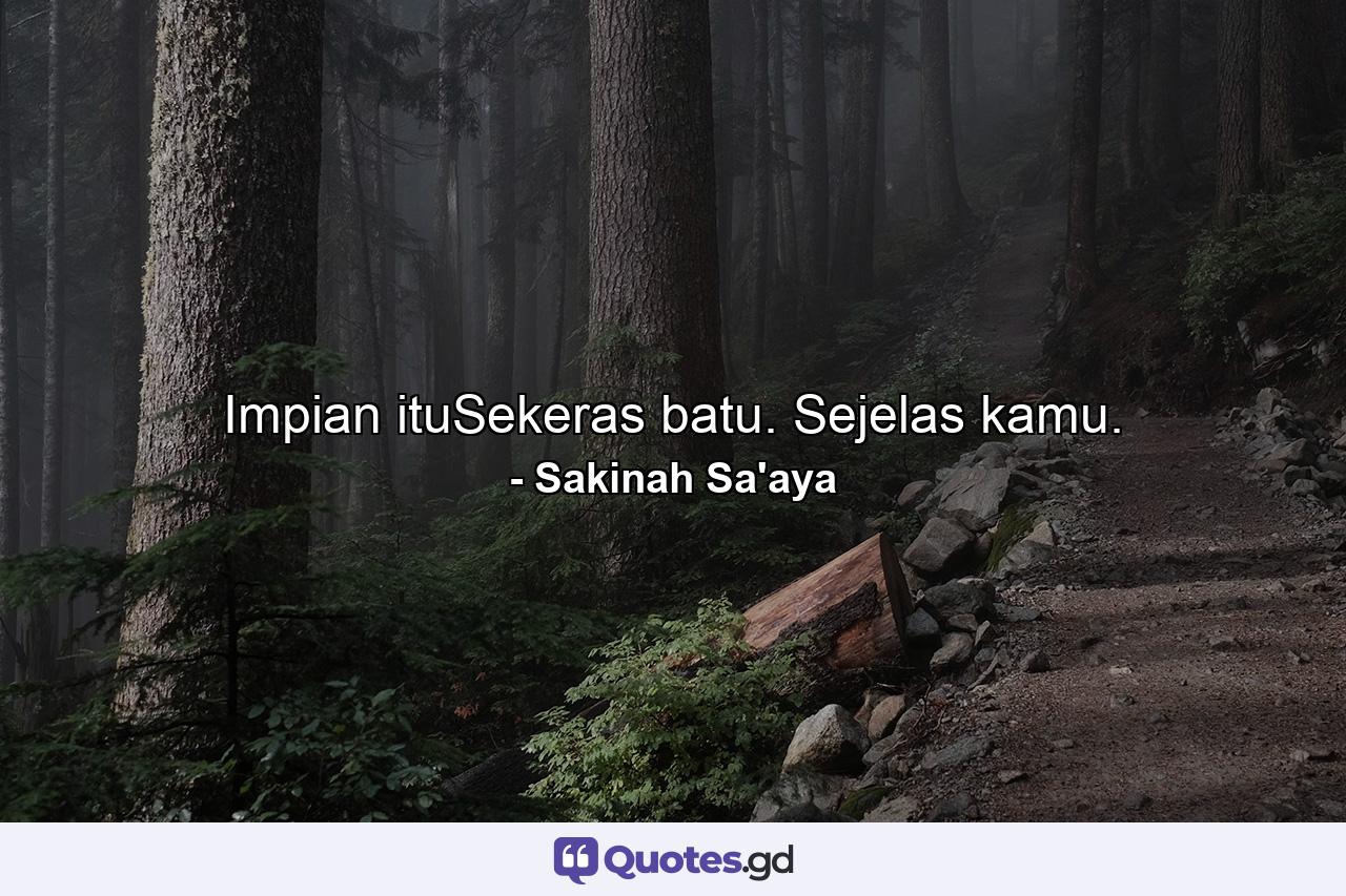 Impian ituSekeras batu. Sejelas kamu. - Quote by Sakinah Sa'aya