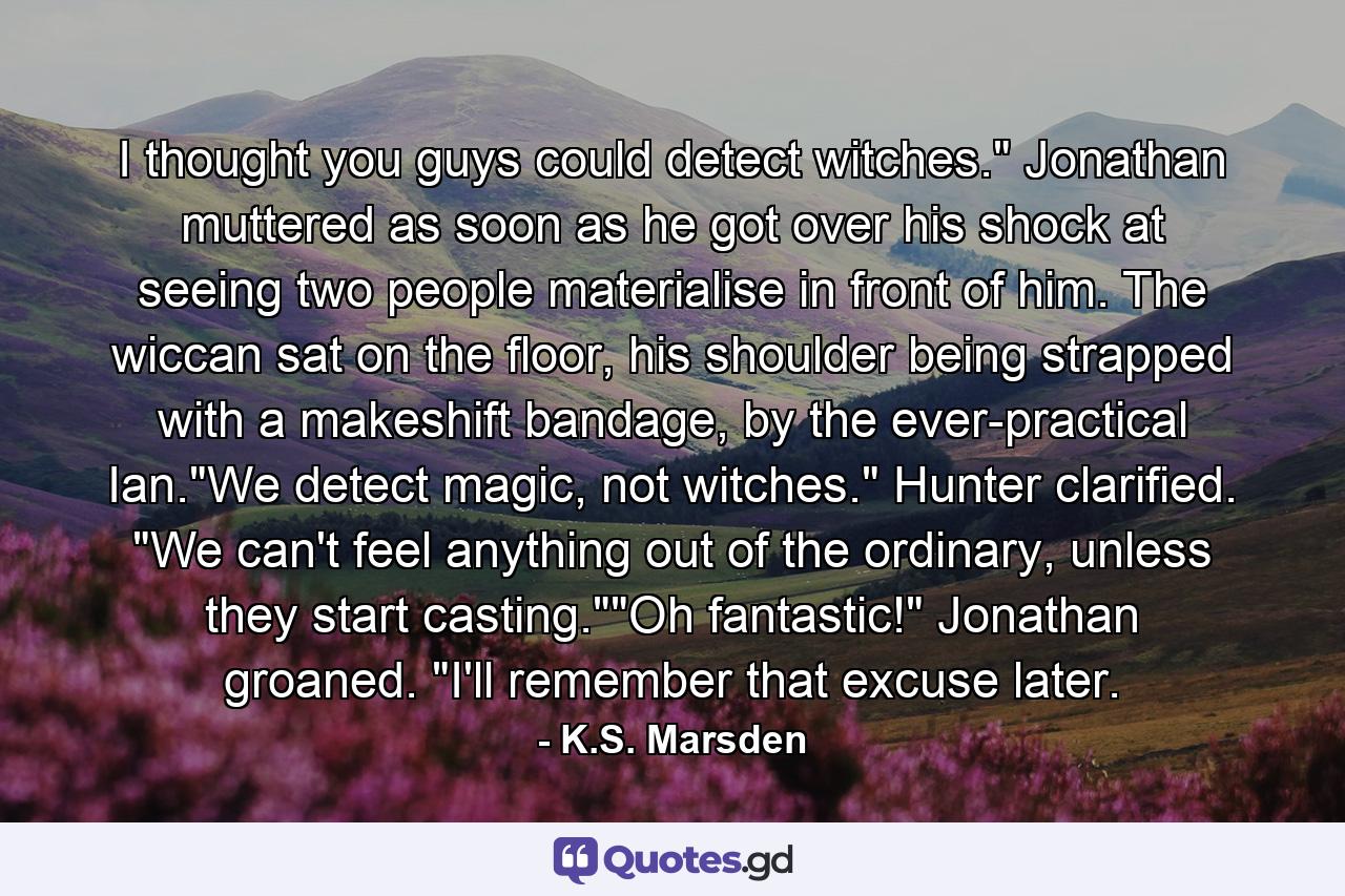 I thought you guys could detect witches.