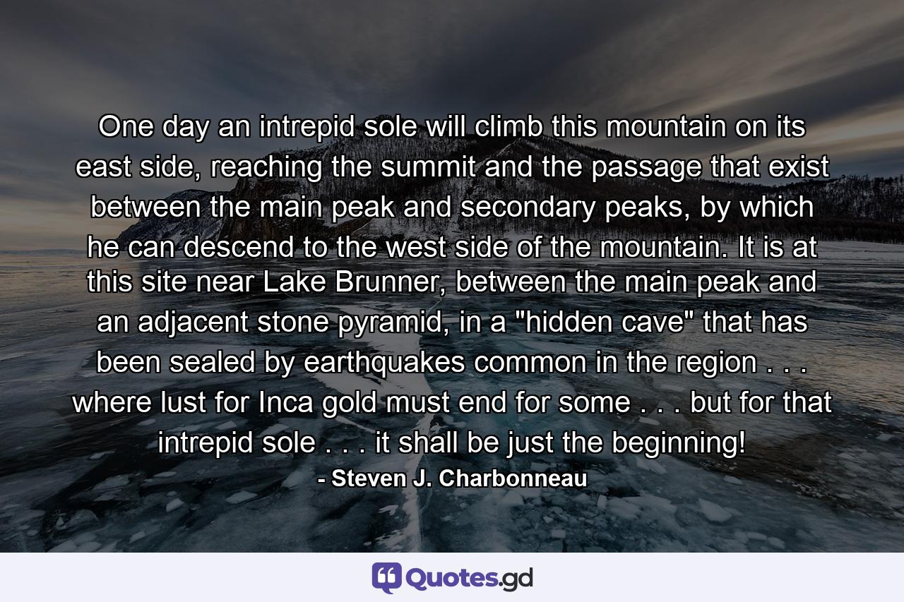 One day an intrepid sole will climb this mountain on its east side, reaching the summit and the passage that exist between the main peak and secondary peaks, by which he can descend to the west side of the mountain. It is at this site near Lake Brunner, between the main peak and an adjacent stone pyramid, in a 