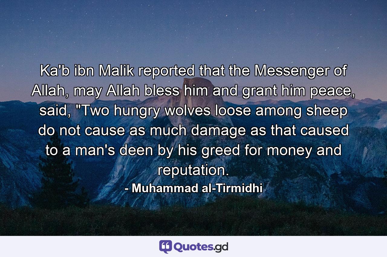 Ka'b ibn Malik reported that the Messenger of Allah, may Allah bless him and grant him peace, said, 