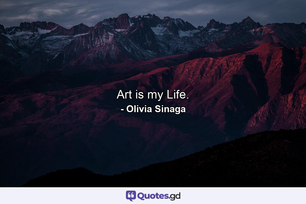 Art is my Life. - Quote by Olivia Sinaga