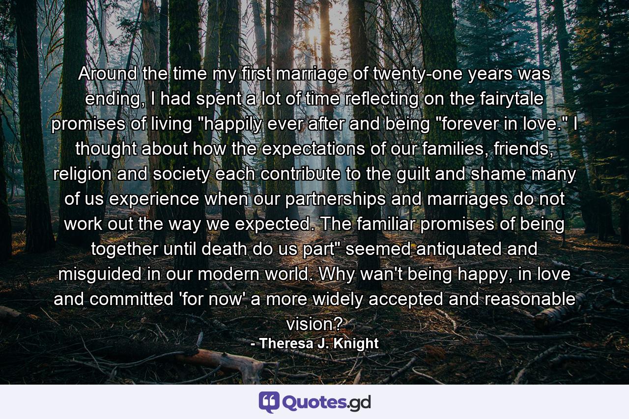 Around the time my first marriage of twenty-one years was ending, I had spent a lot of time reflecting on the fairytale promises of living 