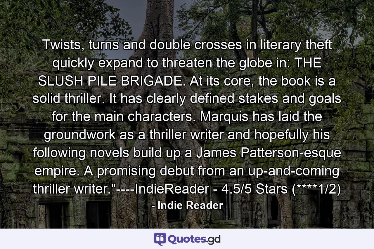 Twists, turns and double crosses in literary theft quickly expand to threaten the globe in: THE SLUSH PILE BRIGADE. At its core, the book is a solid thriller. It has clearly defined stakes and goals for the main characters. Marquis has laid the groundwork as a thriller writer and hopefully his following novels build up a James Patterson-esque empire. A promising debut from an up-and-coming thriller writer.