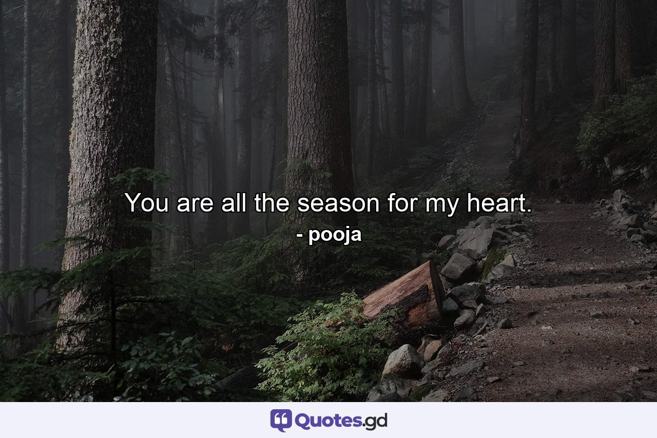 You are all the season for my heart. - Quote by pooja