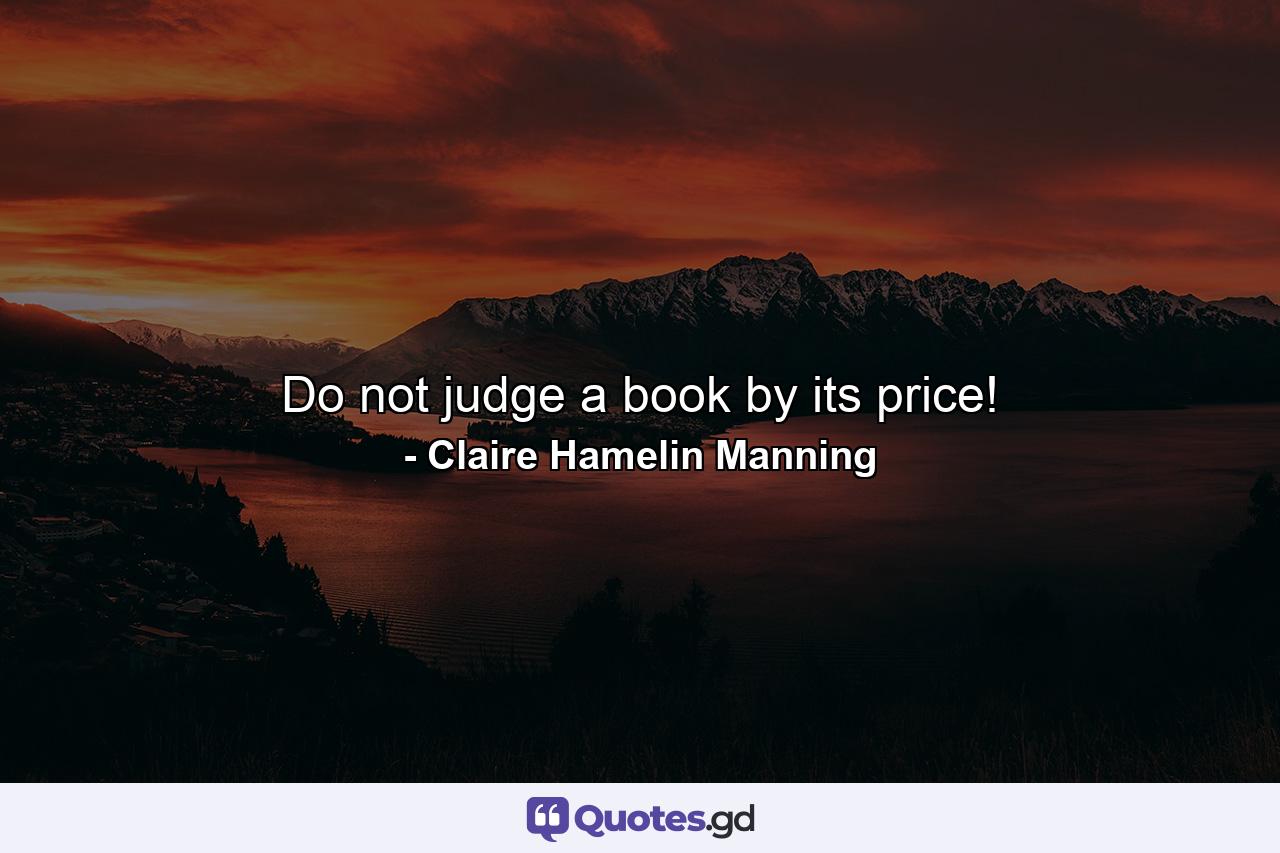 Do not judge a book by its price! - Quote by Claire Hamelin Manning