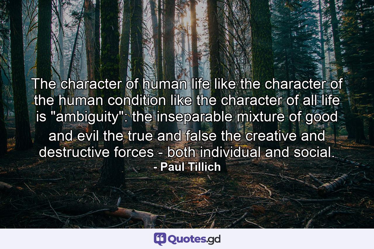 The character of human life  like the character of the human condition  like the character of all life  is 